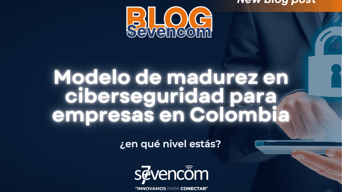 modelo de madurez en ciberseguridad para empresas en Colombia y evalúa en qué nivel está tu organización.