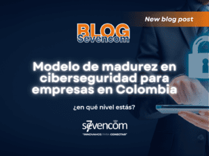 modelo de madurez en ciberseguridad para empresas en Colombia y evalúa en qué nivel está tu organización.