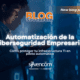 la automatización de la ciberseguridad protege tu infraestructura TI en piloto automático y reduce riesgos en tu empresa.